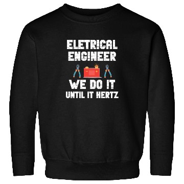 Discover Electrical Engineer We Do It Until It Hertz Humor Sweatshirts