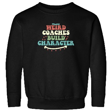 Discover Weird Coaches Build Character Coach Sweatshirts