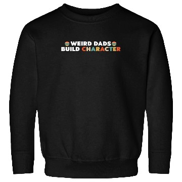 Discover Weird Dads Build Character Funny Dad Sweatshirts