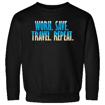 Discover WORK. SAVE. TRAVEL. REPEAT DESIGN Sweatshirts