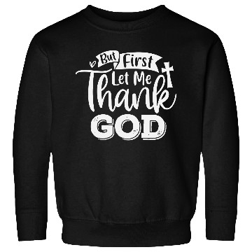 Discover But First Let Me Thank God Sweatshirts