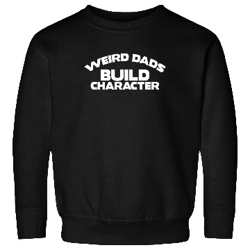 Discover Weird Dads Build Character Funny Dad Sweatshirts