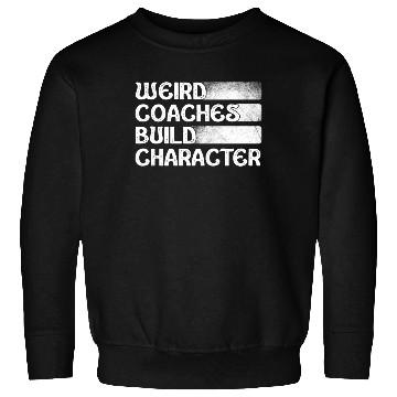 Discover Weird Coaches Build Character Coach Sweatshirts
