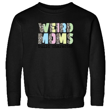 Discover Weird Moms Build Character Sweatshirts