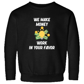Discover We Make Money Work In Your Favor Financial Sweatshirts