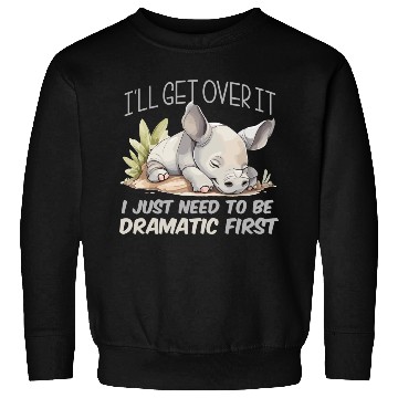 Discover I'll Get Over It I Just Need To Be Dramatic First Sweatshirts