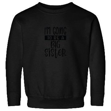 Discover Im going be big sister - Happy big sisters, brothe Sweatshirts