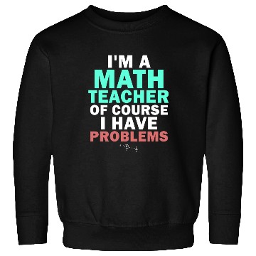 Discover I'm A Math Teacher Of Course I Have Sweatshirts