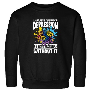 Discover I don't have a problem with Depression Sweatshirts