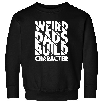 Discover Weird Dads Build Character Funny Dad Sweatshirts