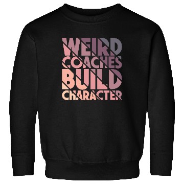 Discover Weird Coaches Build Character Coach Sweatshirts
