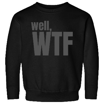 Discover Well, WTF Sweatshirts