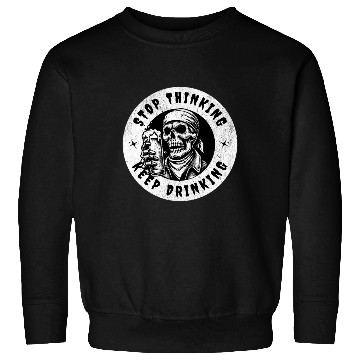 Discover Stop thinking keep drinking Sweatshirts