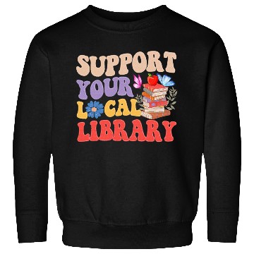 Discover Support Your Local Library Book Reader Lover Sweatshirts