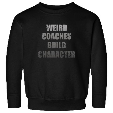 Discover Weird Coaches Build Character Coach Sweatshirts