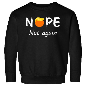 Discover Anti-Trump - Nope, Not Again II Sweatshirts