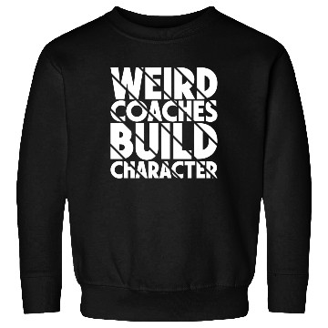 Discover Weird Coaches Build Character Coach Sweatshirts