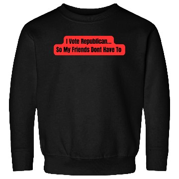 Discover I Vote Republican So My Friends Dont Have To Sweatshirts