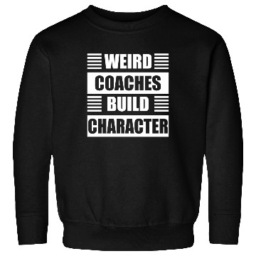 Discover Weird Coaches Build Character Coach Sweatshirts
