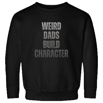 Discover Weird Dads Build Character Funny Dad Sweatshirts