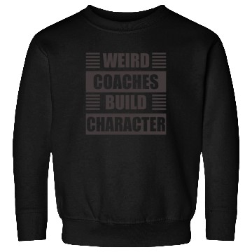 Discover Weird Coaches Build Character Coach Sweatshirts