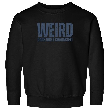 Discover Weird Dads Build Character Funny Dad Sweatshirts
