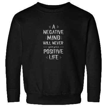 Discover Negative mind will never give you a positive life Sweatshirts