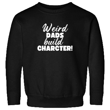 Discover Weird Dads Build Character Funny Dad Sweatshirts