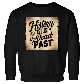 Discover History is Just the Dead Past: Embrace the Present Sweatshirts