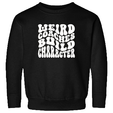 Discover Weird Coaches Build Character Coach Sweatshirts