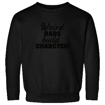 Discover Weird Dads Build Character Funny Dad Sweatshirts
