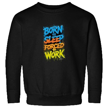 Discover " Born to sleep Forced to work ", cool Quot Sweatshirts