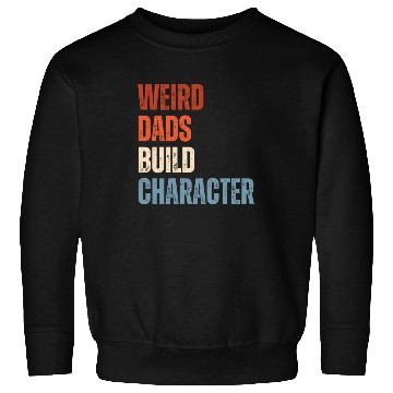 Discover Weird Dads Build Character Funny Dad Sweatshirts