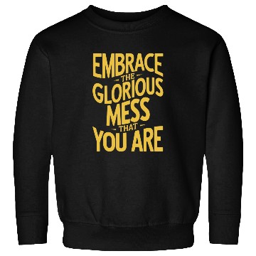 Discover Embrace The Glorious Mess Of Life Sweatshirts