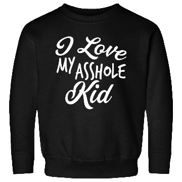Discover I Love My Asshole Kid Sweatshirts