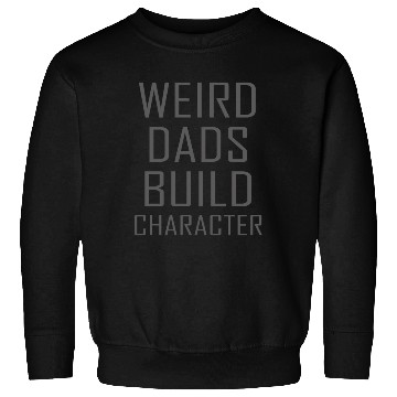 Discover Weird Dads Build Character Funny Dad Sweatshirts