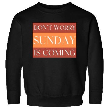 Discover DON'T WORRY SUNDAY IS COMING Sweatshirts