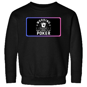 Discover WORKING IS FOR PEOPLE HOW CANNOT PLAY POKER Sweatshirts