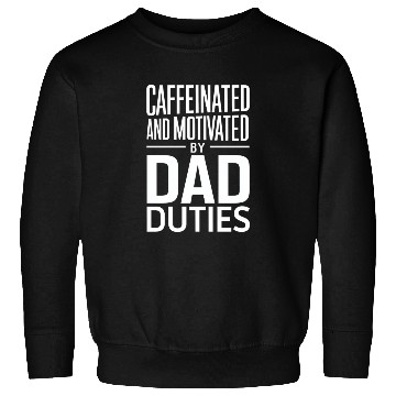 Discover Caffeinated And Motivated By Dad Duties Sweatshirts