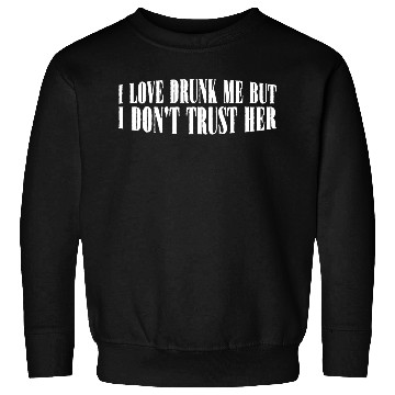 Discover I Love Drunk Me But I Don't Trust Her 4 Sweatshirts