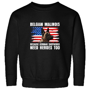 Discover BELGIAN MALINOIS GERMAN SHEPHERDS NEED HEROS TOO Sweatshirts