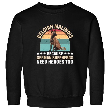Discover BELGIAN MALINOIS GERMAN SHEPHERDS NEED HEROS TOO Sweatshirts