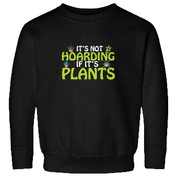 Discover It's not hoarding if its plants Funny Plant Lover Sweatshirts