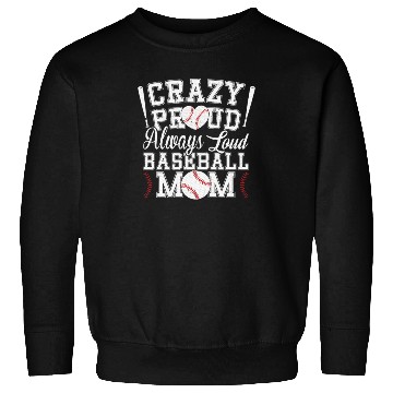 Discover Crazy Proud Always Loud Baseball Mom Saying Sweatshirts