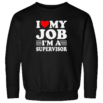 Discover I love My Job A SUPERVISOR Job Title Profession Sweatshirts