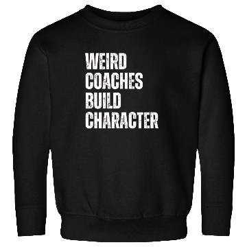 Discover Weird Coaches Build Character Coach Sweatshirts