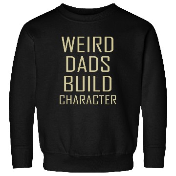 Discover Weird Dads Build Character Funny Dad Sweatshirts