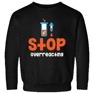 Discover Stop Overreacting Funny Chemistry Science Sweatshirts