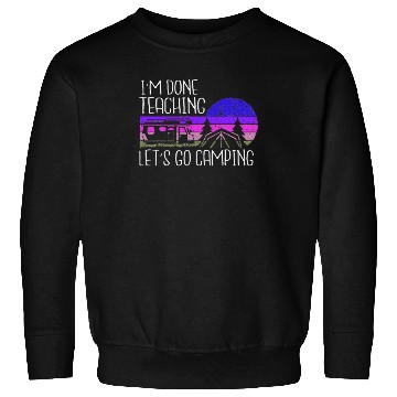 Discover I'm Done Teaching Let's Go Camping Teacher Summer Sweatshirts