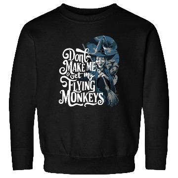 Discover Don t Make Me Get My Flying Monkeys Wicked Witch Sweatshirts
